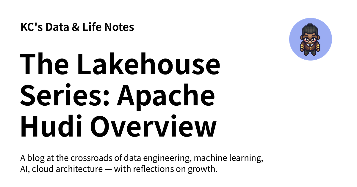 The Lakehouse Series: Apache Hudi Overview - KC's Data & Life Notes