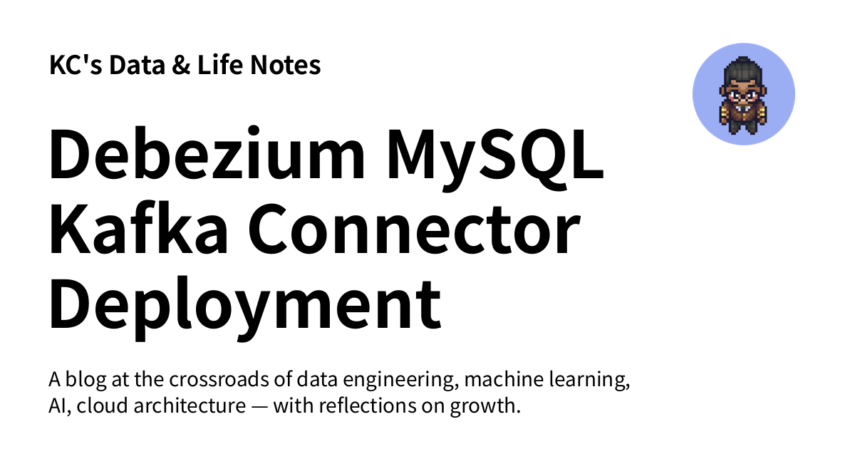 Debezium MySQL Kafka Connector Deployment - KC's Data & Life Notes