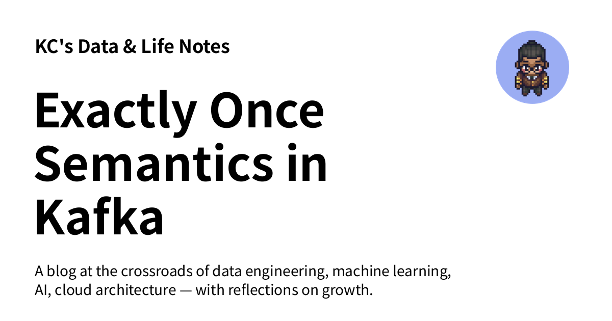 Exactly Once Semantics in Kafka - KC's Data & Life Notes