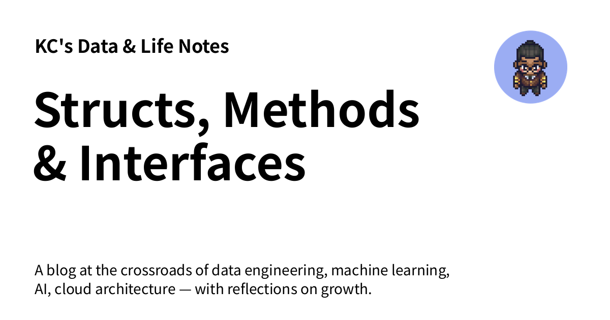 Structs, Methods & Interfaces - KC's Data & Life Notes